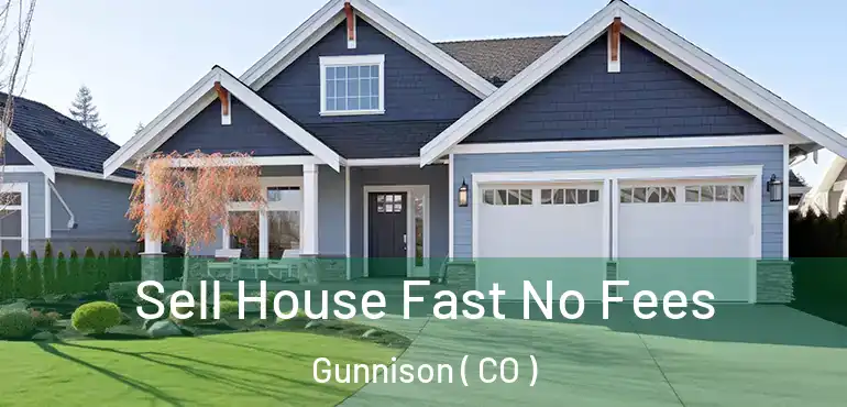 Sell House Fast No Fees Gunnison ( CO )