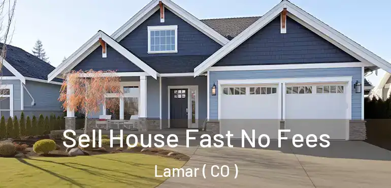 Sell House Fast No Fees Lamar ( CO )