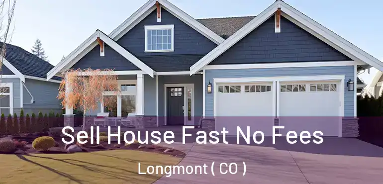 Sell House Fast No Fees Longmont ( CO )