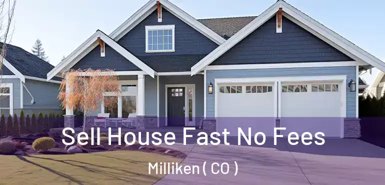 Sell House Fast No Fees Milliken ( CO )
