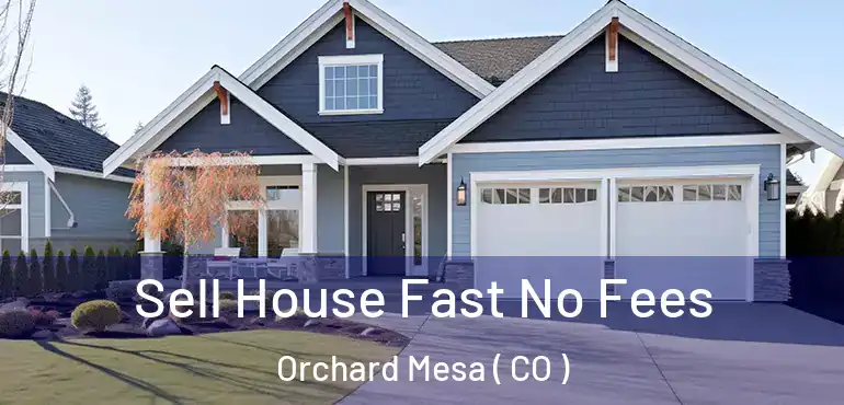 Sell House Fast No Fees Orchard Mesa ( CO )