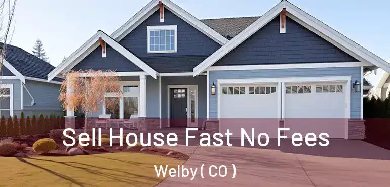 Sell House Fast No Fees Welby ( CO )