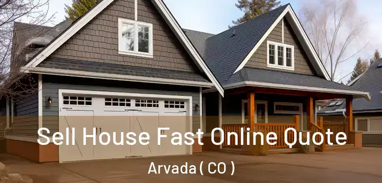 Sell House Fast Online Quote Arvada ( CO )