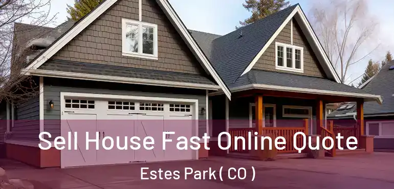 Sell House Fast Online Quote Estes Park ( CO )