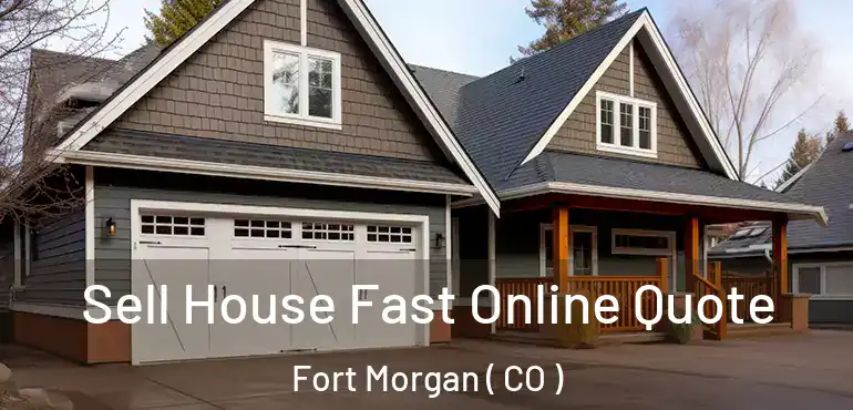 Sell House Fast Online Quote Fort Morgan ( CO )