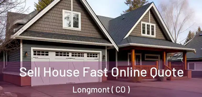 Sell House Fast Online Quote Longmont ( CO )