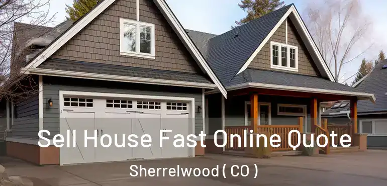 Sell House Fast Online Quote Sherrelwood ( CO )