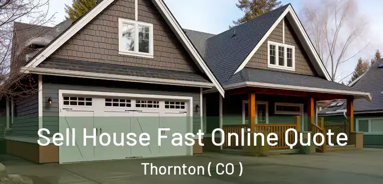 Sell House Fast Online Quote Thornton ( CO )