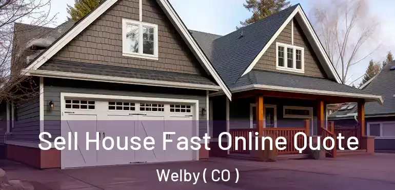 Sell House Fast Online Quote Welby ( CO )