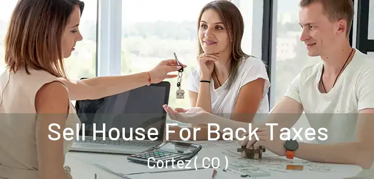 Sell House For Back Taxes Cortez ( CO )
