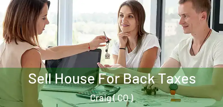Sell House For Back Taxes Craig ( CO )