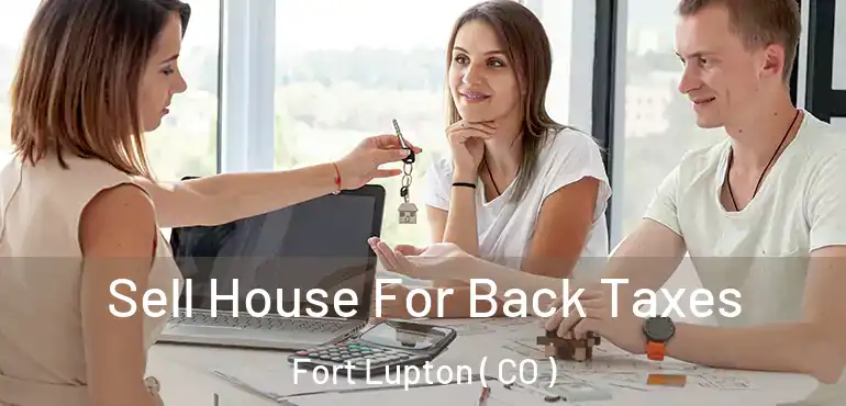 Sell House For Back Taxes Fort Lupton ( CO )