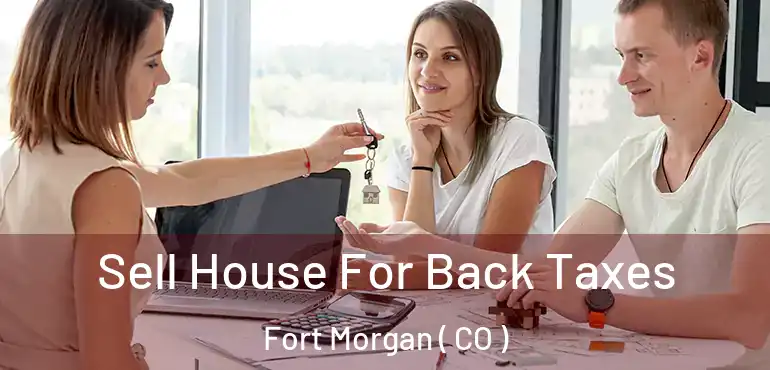 Sell House For Back Taxes Fort Morgan ( CO )