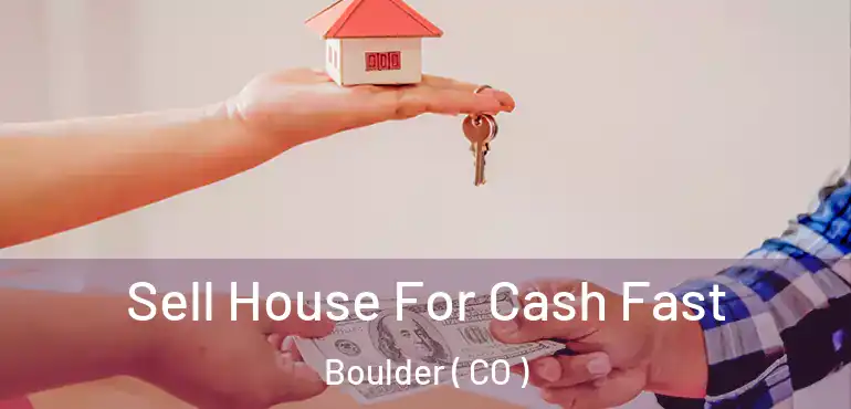 Sell House For Cash Fast Boulder ( CO )