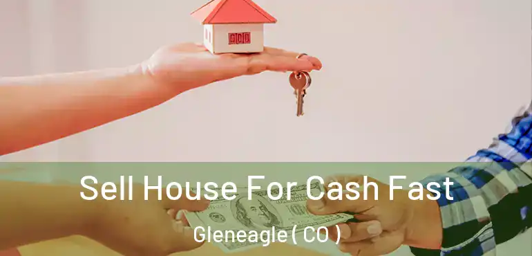 Sell House For Cash Fast Gleneagle ( CO )