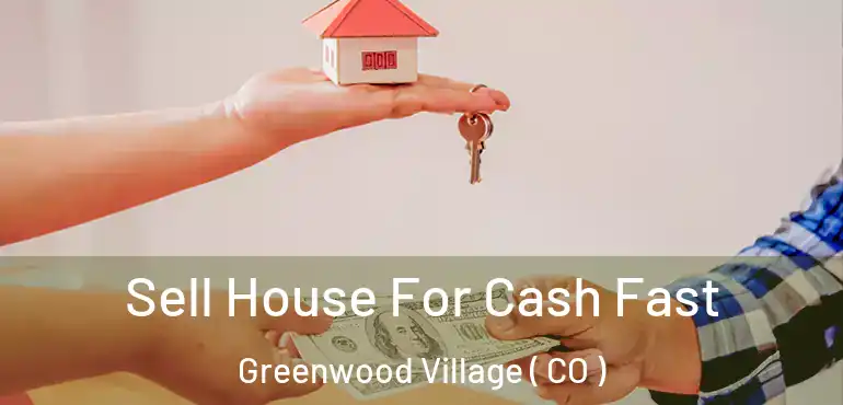 Sell House For Cash Fast Greenwood Village ( CO )