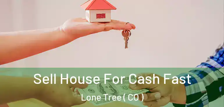 Sell House For Cash Fast Lone Tree ( CO )