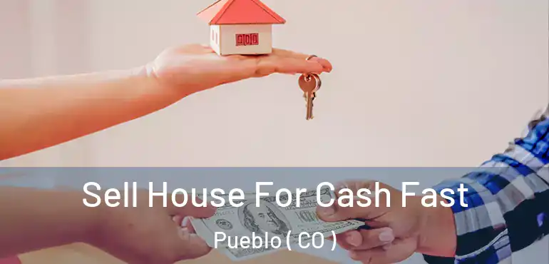 Sell House For Cash Fast Pueblo ( CO )