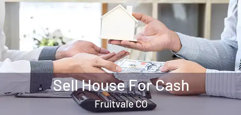 Sell House For Cash Fruitvale CO