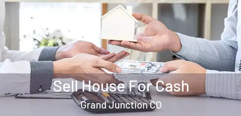 Sell House For Cash Grand Junction CO