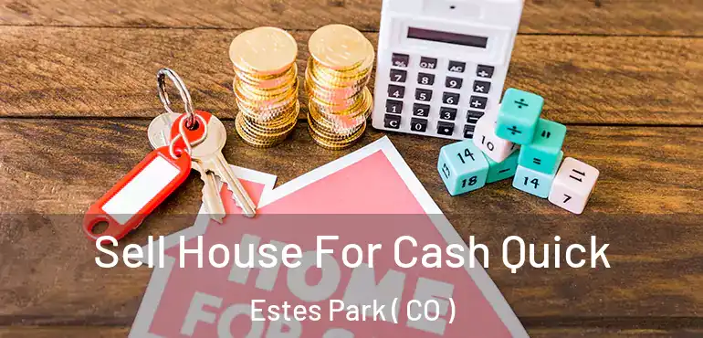 Sell House For Cash Quick Estes Park ( CO )
