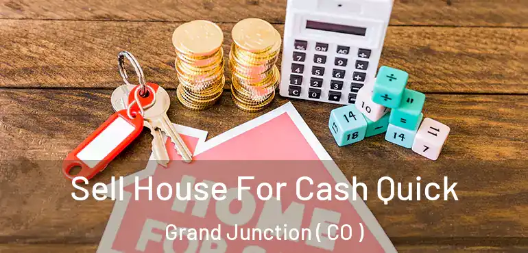 Sell House For Cash Quick Grand Junction ( CO )