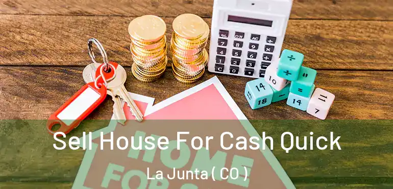 Sell House For Cash Quick La Junta ( CO )