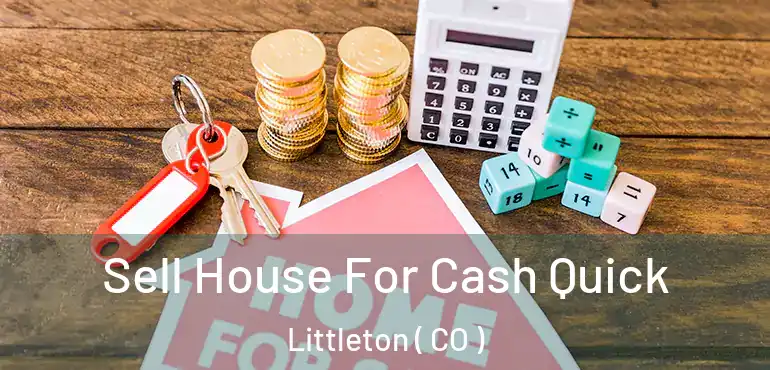 Sell House For Cash Quick Littleton ( CO )