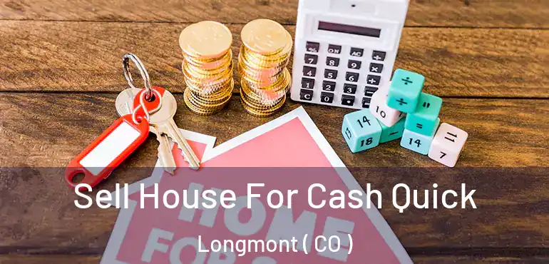 Sell House For Cash Quick Longmont ( CO )
