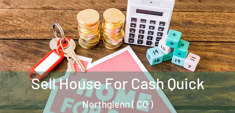 Sell House For Cash Quick Northglenn ( CO )