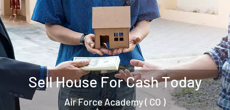 Sell House For Cash Today Air Force Academy ( CO )