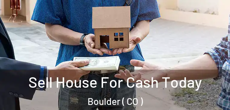  Sell House For Cash Today Boulder ( CO )