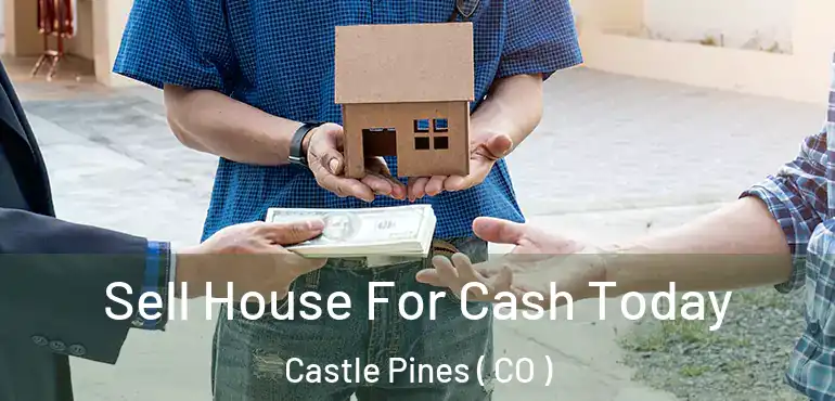Sell House For Cash Today Castle Pines ( CO )