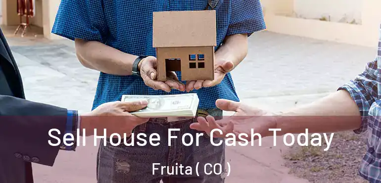 Sell House For Cash Today Fruita ( CO )