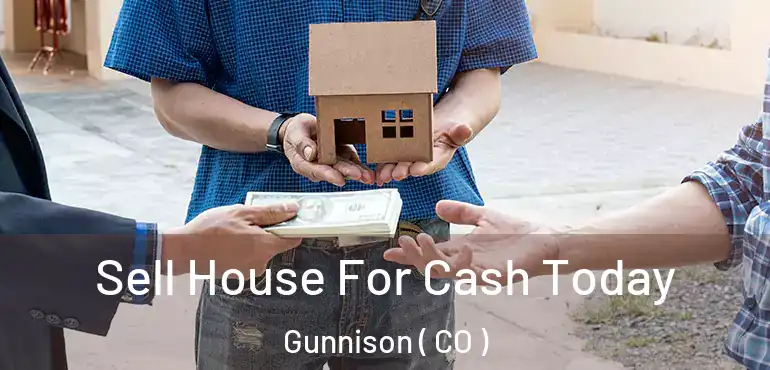 Sell House For Cash Today Gunnison ( CO )
