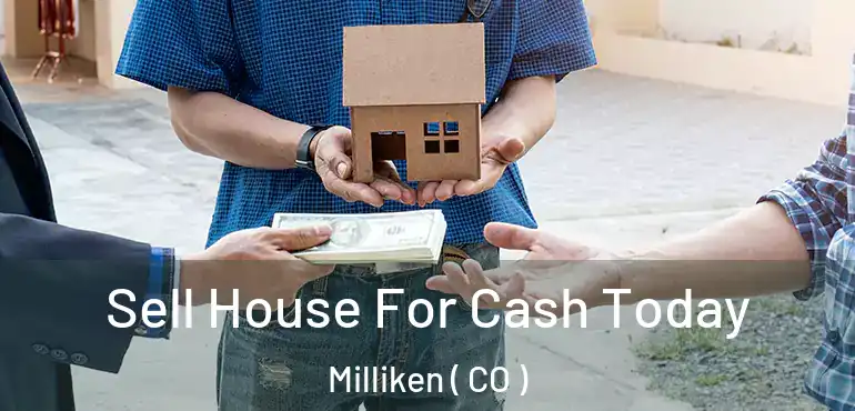 Sell House For Cash Today Milliken ( CO )