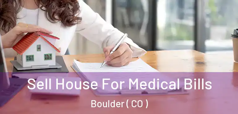Sell House For Medical Bills Boulder ( CO )