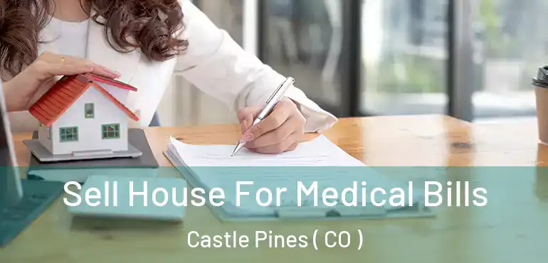 Sell House For Medical Bills Castle Pines ( CO )