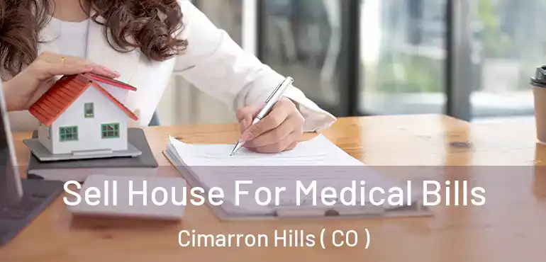 Sell House For Medical Bills Cimarron Hills ( CO )
