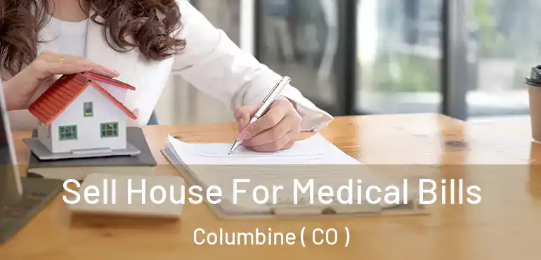 Sell House For Medical Bills Columbine ( CO )
