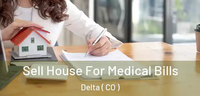 Sell House For Medical Bills Delta ( CO )