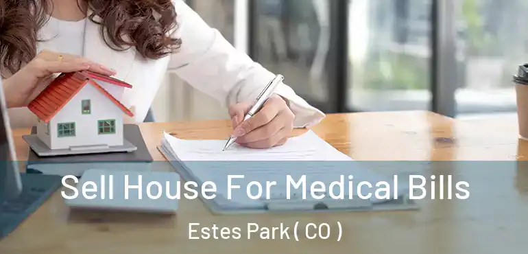 Sell House For Medical Bills Estes Park ( CO )