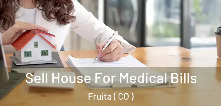 Sell House For Medical Bills Fruita ( CO )