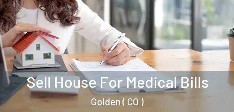Sell House For Medical Bills Golden ( CO )