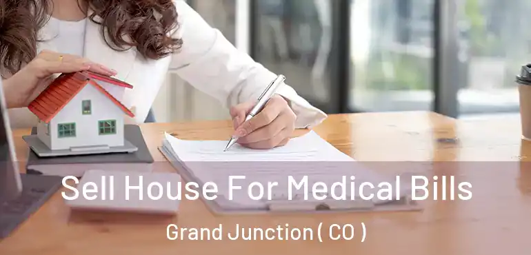 Sell House For Medical Bills Grand Junction ( CO )