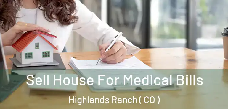 Sell House For Medical Bills Highlands Ranch ( CO )
