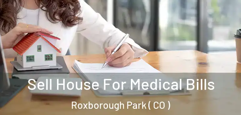 Sell House For Medical Bills Roxborough Park ( CO )