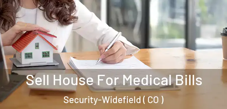 Sell House For Medical Bills Security-Widefield ( CO )