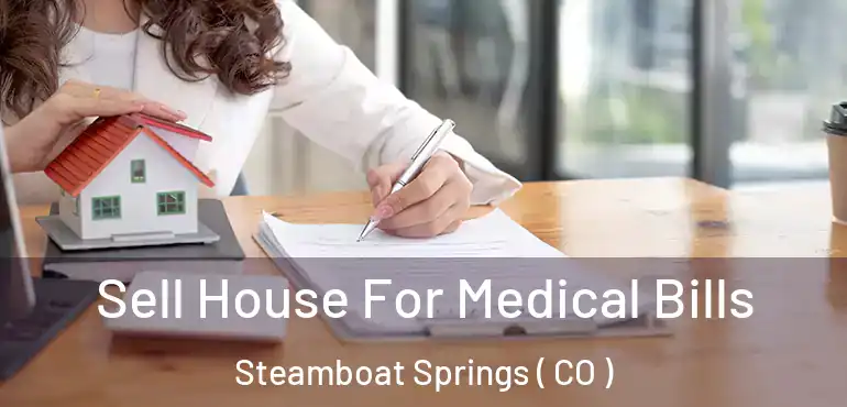 Sell House For Medical Bills Steamboat Springs ( CO )