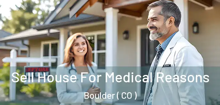 Sell House For Medical Reasons Boulder ( CO )